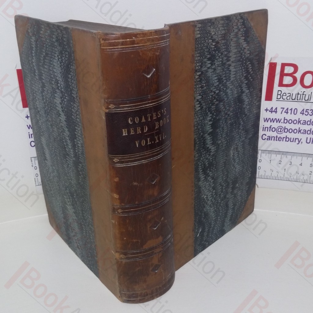 Coates's Herd Book: Containing The Pedigrees of Improved Short-Horned Cattle (Volume XVI)