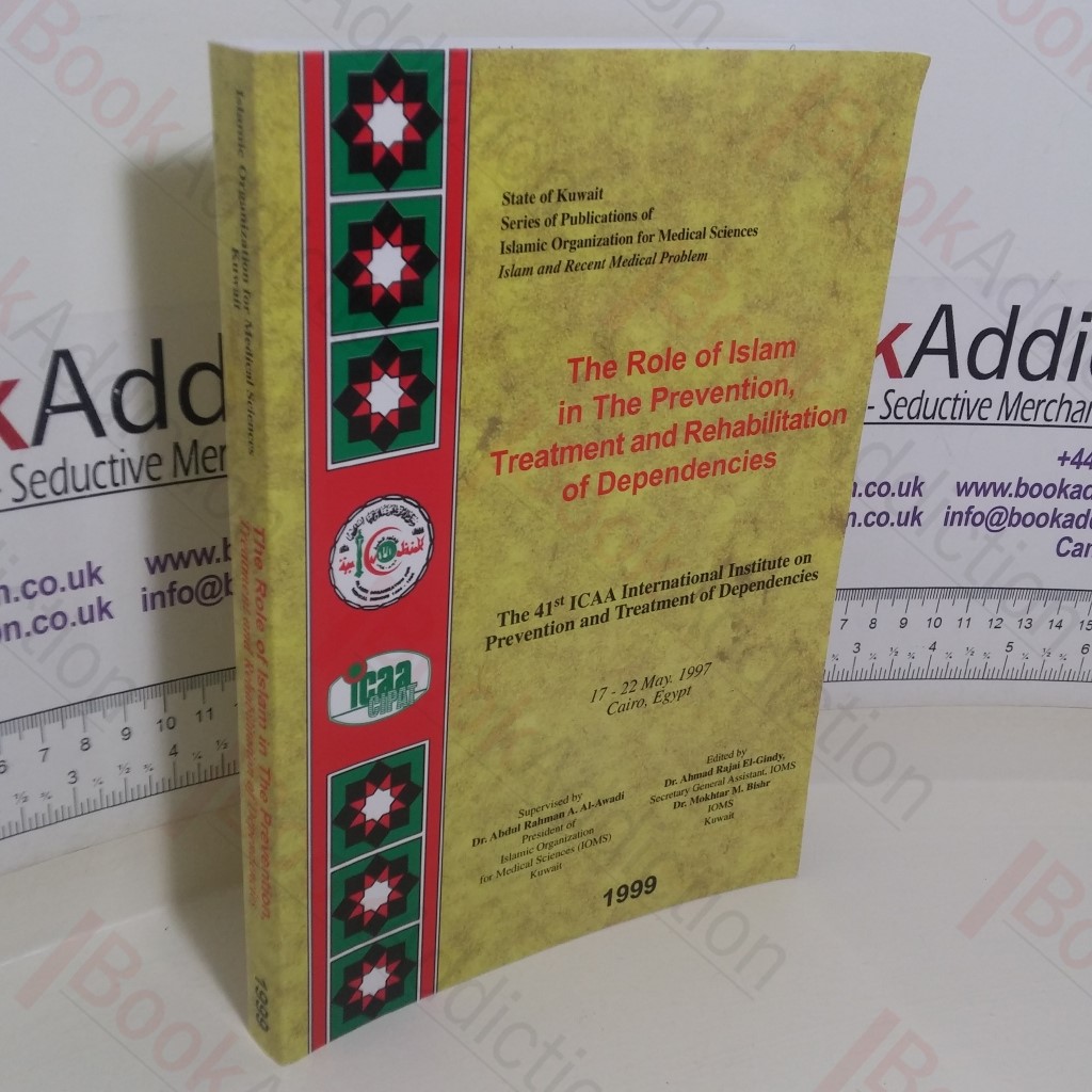 The Role of Islam in the Prevention, Treatment and Rehabilitation of Dependencies: The 41st ICAA International Institute on Prevention and Treatment of Dependencies, 17-22 May, 1997, Cairo, Egypt