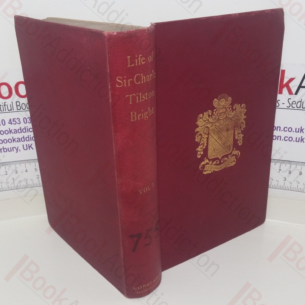 The Life Story of Sir Charles Tilston Bright, Civil Engineer ,with which is Incorporated the Story of the Atlantic Cable, and the First Telegraph to India and the Colonies (Volume 1)