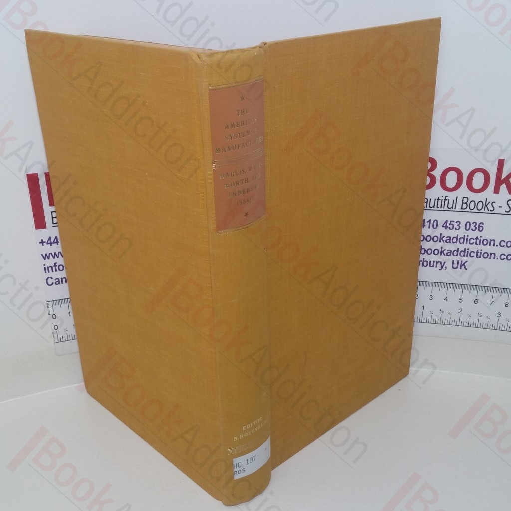 The American System of Manufactures: The Report of the Committee on the Machinery of the United States 1855 and Special Reports of George Wallis and Joseph Whitworth 1854.