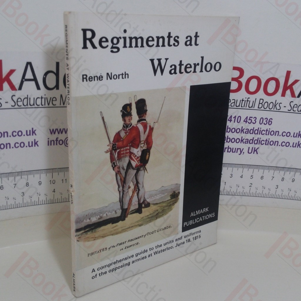 Regiments at Waterloo: A Comprehensive Guide to the Units and Uniforms of the Opposing Armies at Waterloo, June 18, 1815