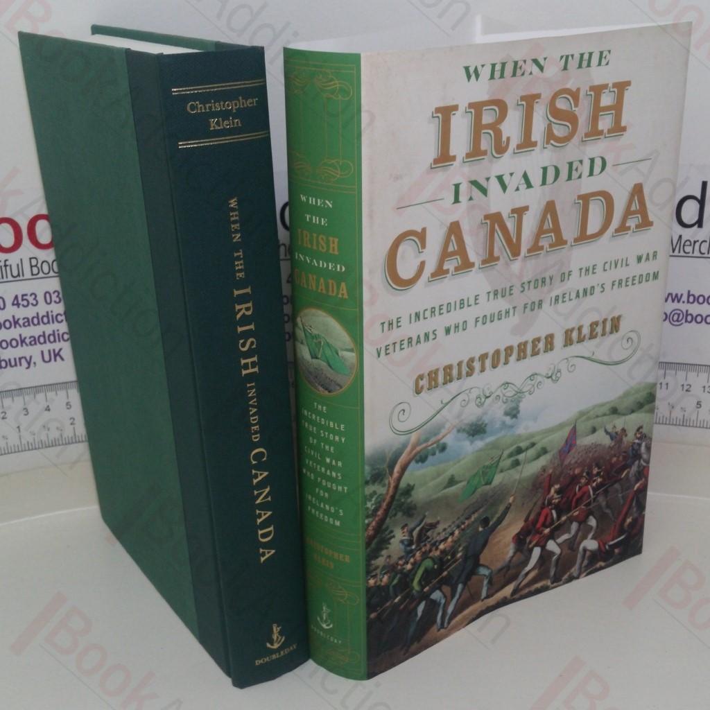 When the Irish Invaded Canada: The Incredible True Story of the Civil War Veterans Who Fought for Ireland's Freedom