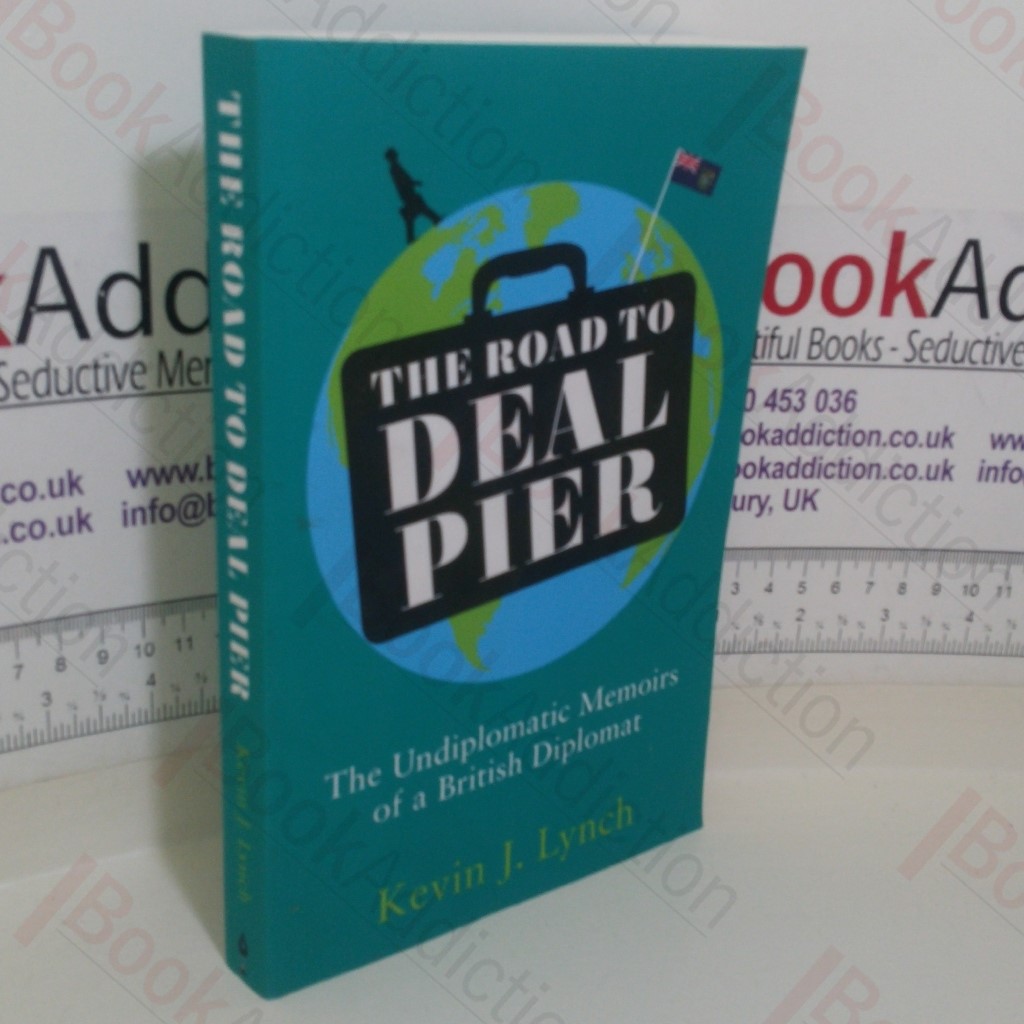 The Road to Deal Pier: The Undiplomatic Memoirs of a British Diplomat