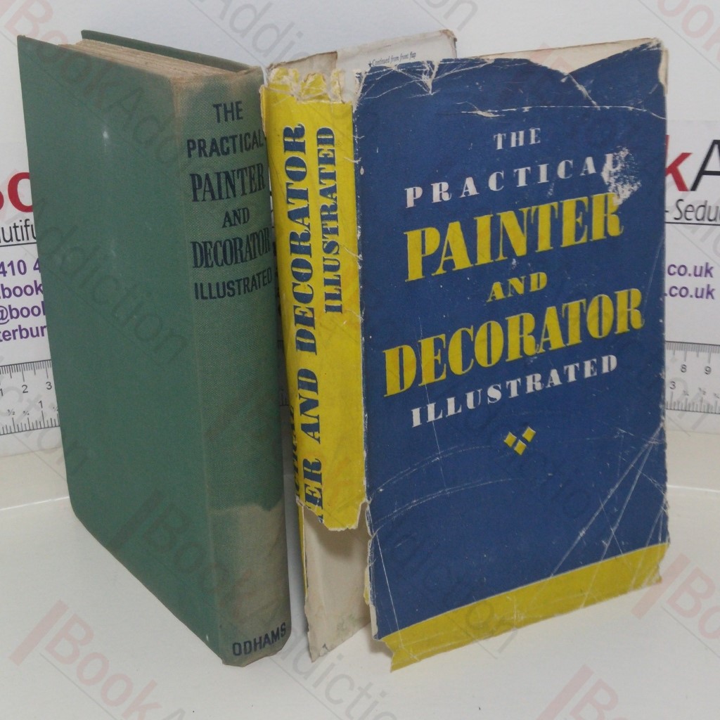 The Practical Painter and Decorator Illustrated: A Comprehensive and Authoritative Introduction to the Most Modern Methods of Painting and Decorating for Learners and More Experienced Craftsmen