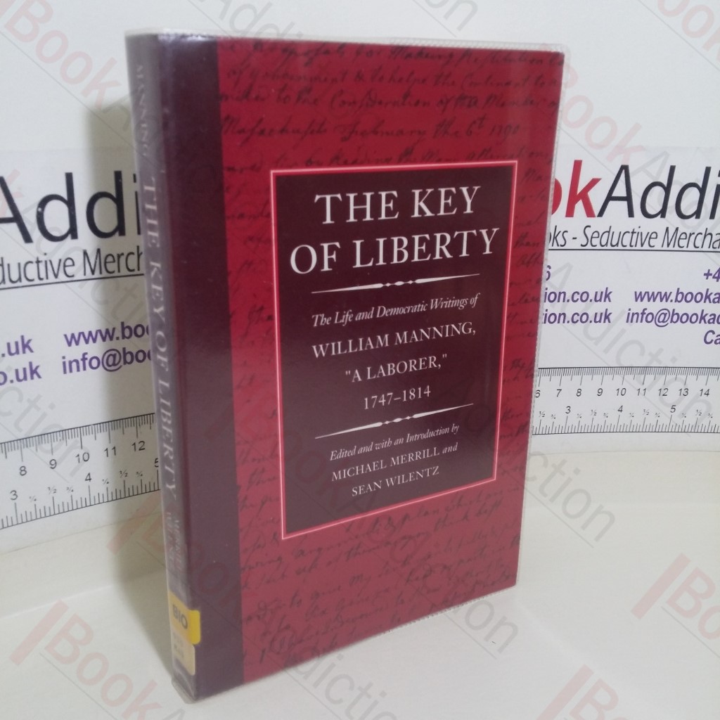 The Key of Liberty: The Life and Democratic Writings of William Manning, 'A Laborer,' 1747-1814