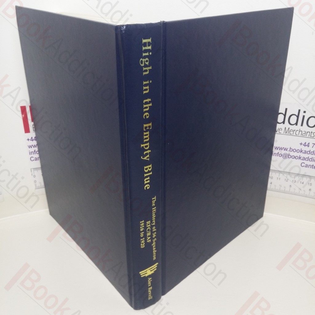 High in the Empty Blue: The History of 56 Squadron RFC/RAF 1916 to1920