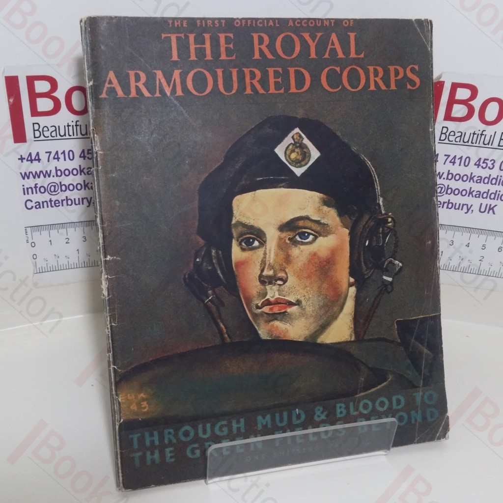 The First Official Account of the Royal Armoured Corps: Through Mud and Blood to the Green Fields Beyond