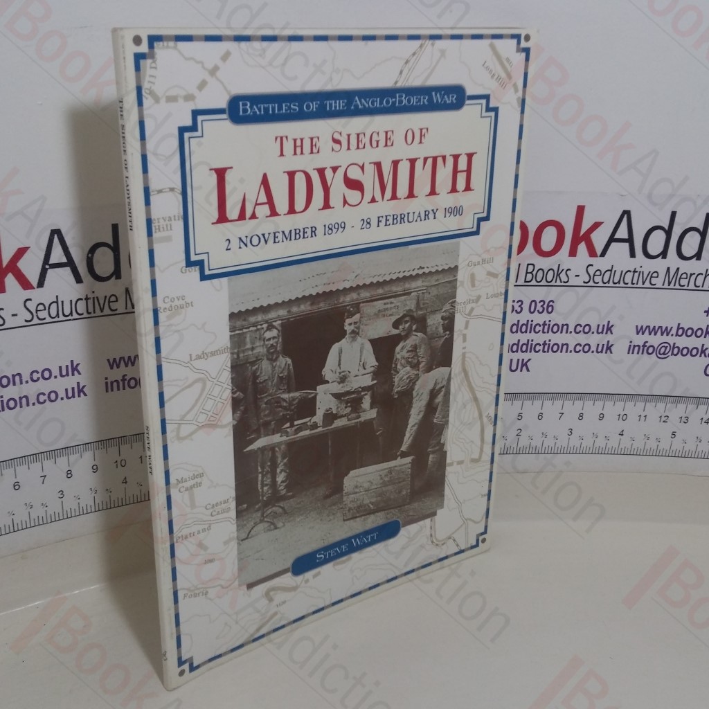 The Siege of Ladysmith, 2 Nov 1899 to 28 Feb 1900 (Battles of the Anglo-Boer War series)