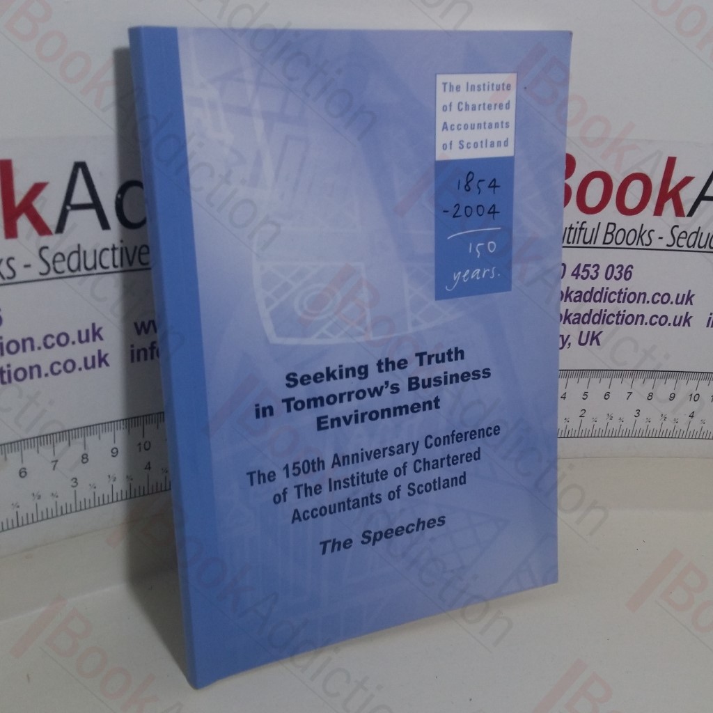 Seeking the Truth in Tomorrow's Business Environment: Speeches Delivered at the 150th Anniversary Conference of the Institute of Chartered Accountants of Scotland