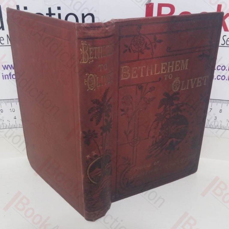 Bethlehem to Olivet: A Course of Lessons on the Life of Jesus Christ