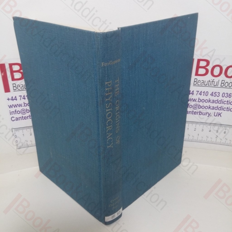 The Origins of Physiocracy: Economic Revolution and Social Order in Eighteenth-Century France