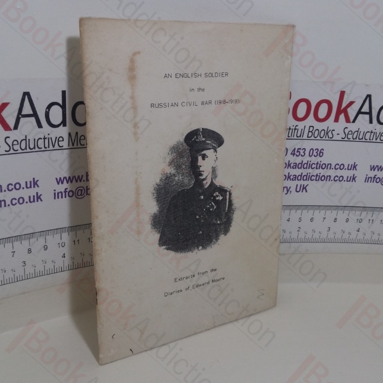 An English Soldier in the Russian Civil War, 1918-1919: Extracts from the Diaries of Edward Moore