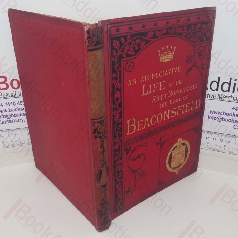 An Appreciative Life of the Right Honourable the Earl of Beaconsfield (Volume 1)
