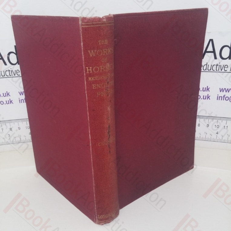 The Works of Horace, Rendered into English Prose with a Life, Introduction and Notes