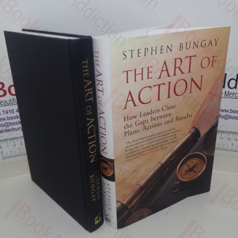 The Art of Action: How Leaders Close the Gaps Between Plans, Actions and Results
