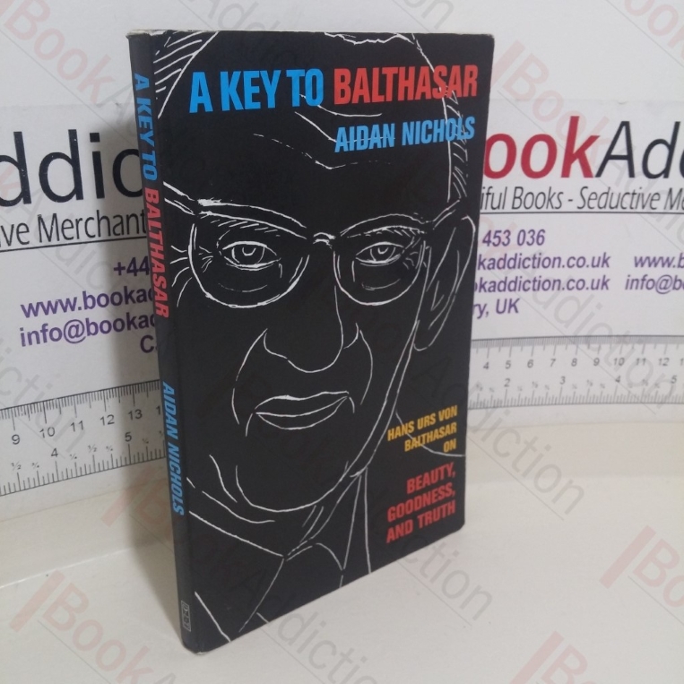 A Key to Balthasar: Hans Urs von Balthasar on Beauty, Goodness, and Truth
