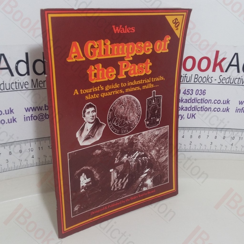 Wales: A Glimpse of the Past; A Tourist's Guide to the Industrial Trails, Slate Quarries, Mines, Mills