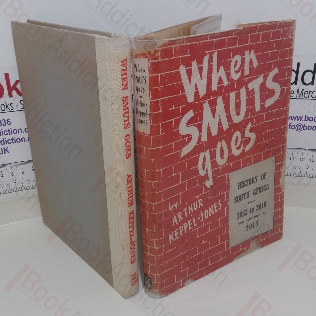 When Smuts Goes: A History of South Africa from 1952 to 2010 First Published in 2015