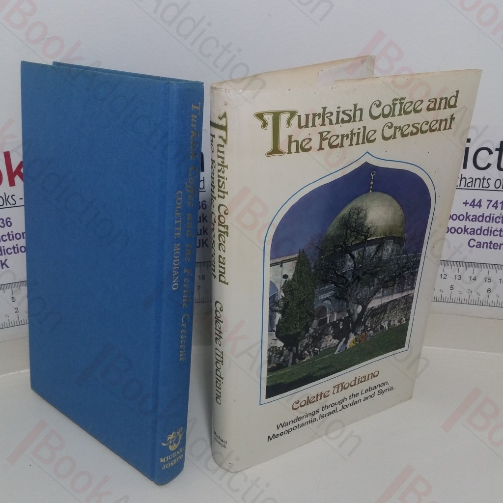 Turkish Coffee and the Fertile Crescent: Wanderings through the Lebanon, Mesopotamia, Israel, Jordan and Syria