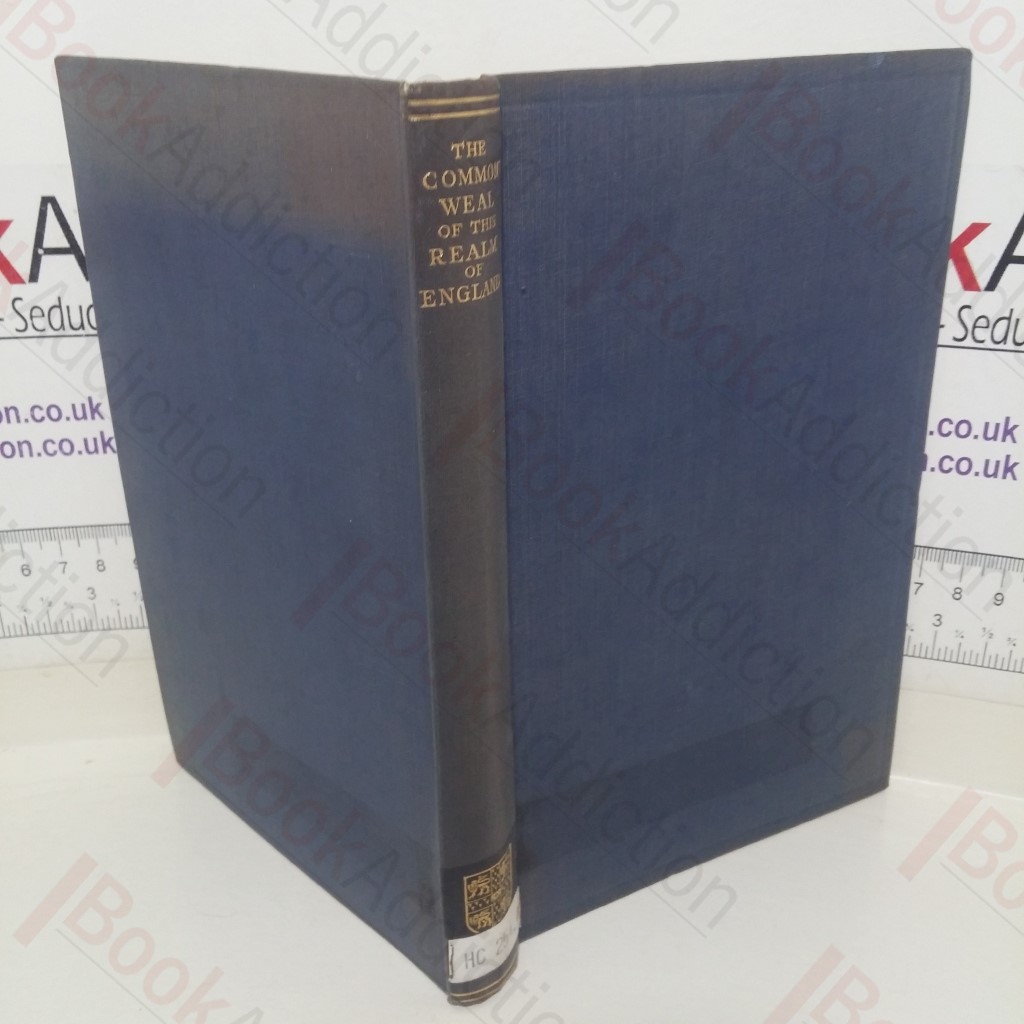 A Discourse of the Common Weal of this Realm of England, First Printed in 1581 and Commonly Attributed to W S