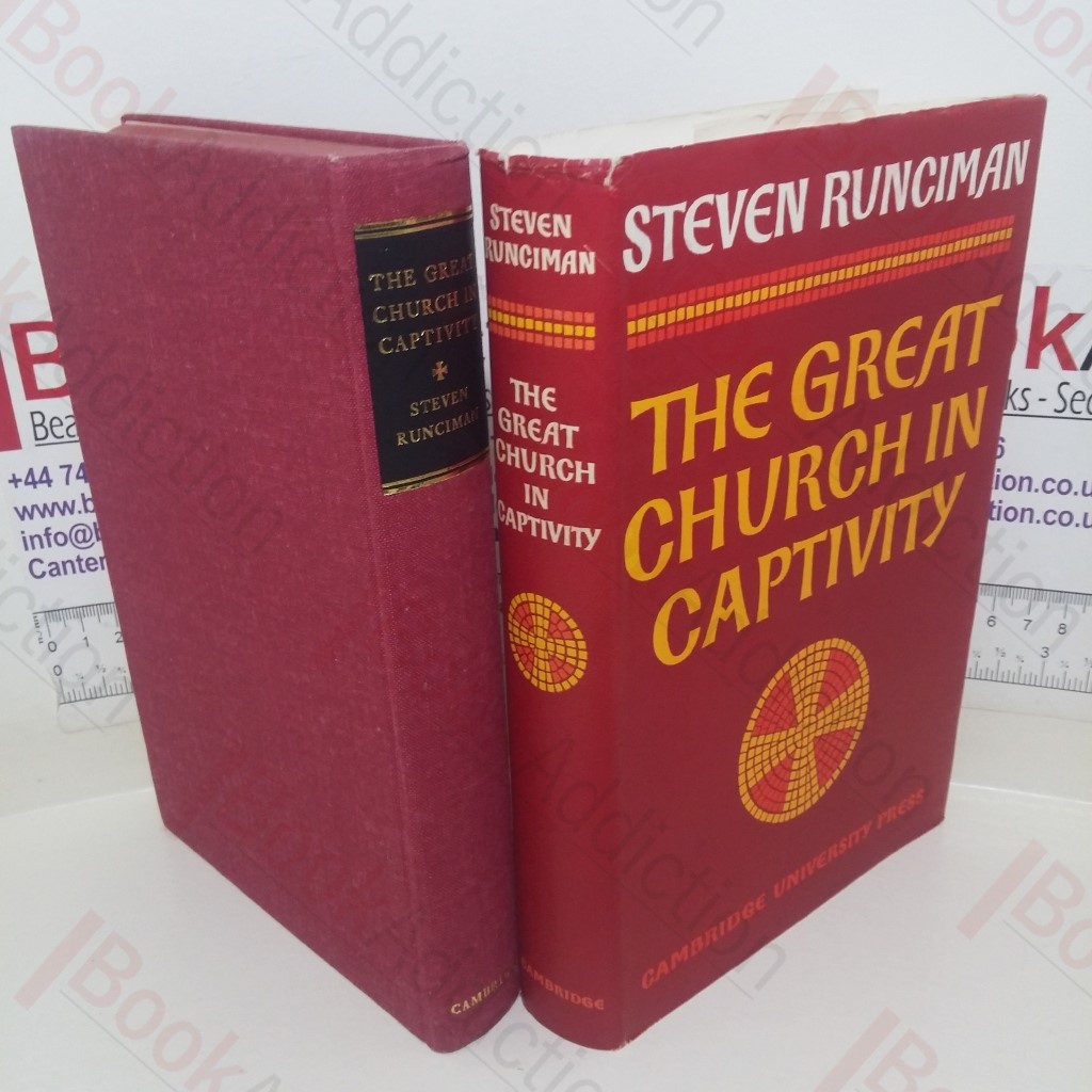 The Great Church in Captivity: A Study of the Patriarchate of Constantinople from the Eve of the Turkish Conquest to the Greek War of Independence