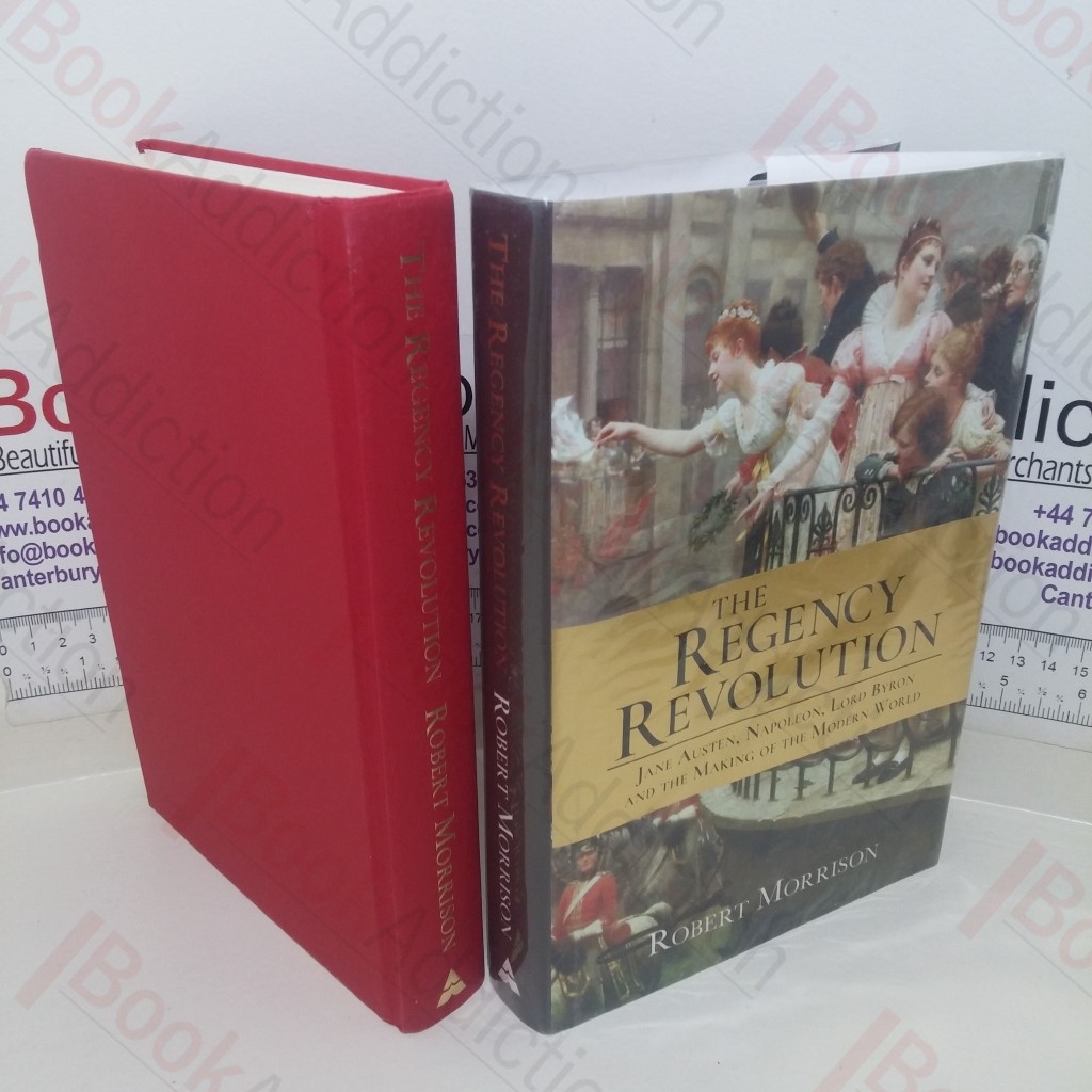 The Regency Revolution: Jane Austen, Napoleon, Lord Byron and the Making of the Modern World