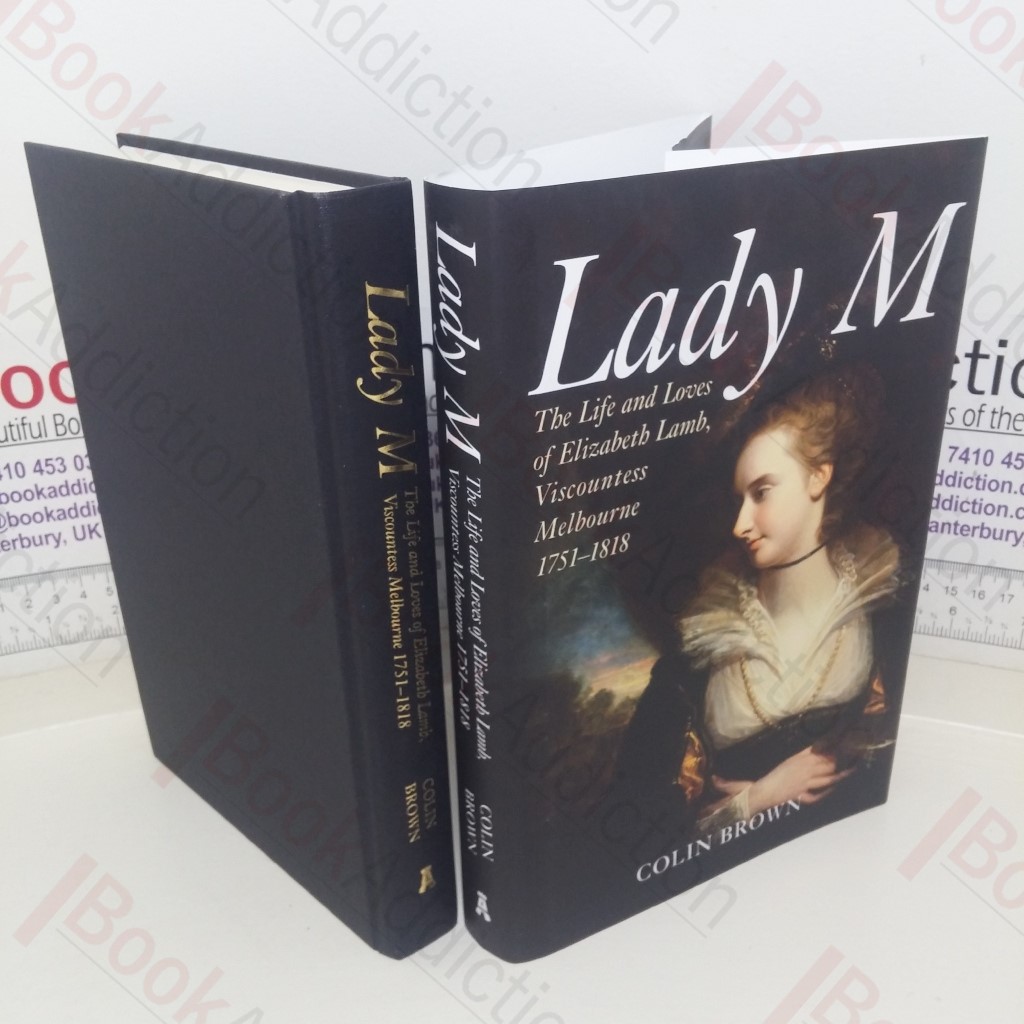 Lady M: The Life and Loves of Elizabeth Lamb, Viscountess Melbourne, 1751-1818