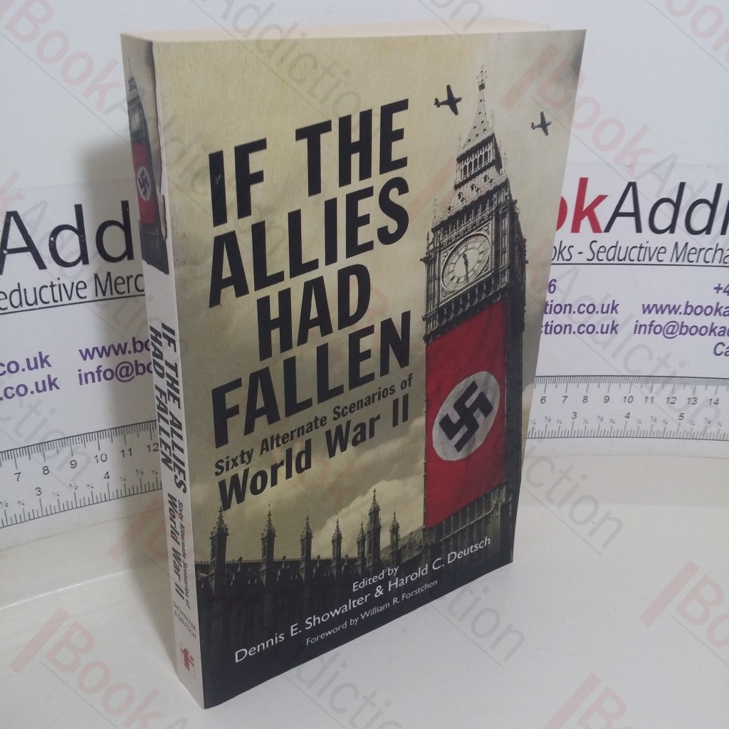 If the Allies Had Fallen: Sixty Alternate Scenarios of World War II