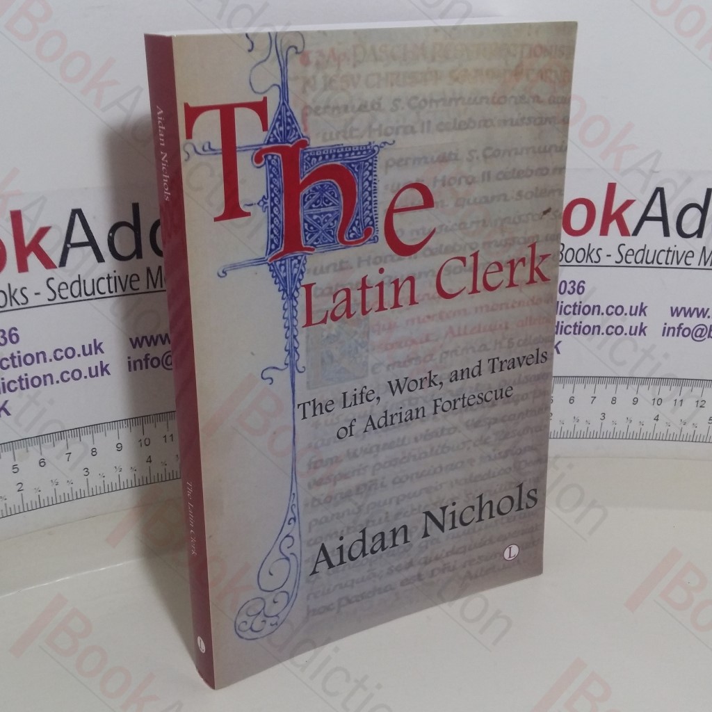 The Latin Clerk: The Life, Work and Travels of Adrian Fortescue