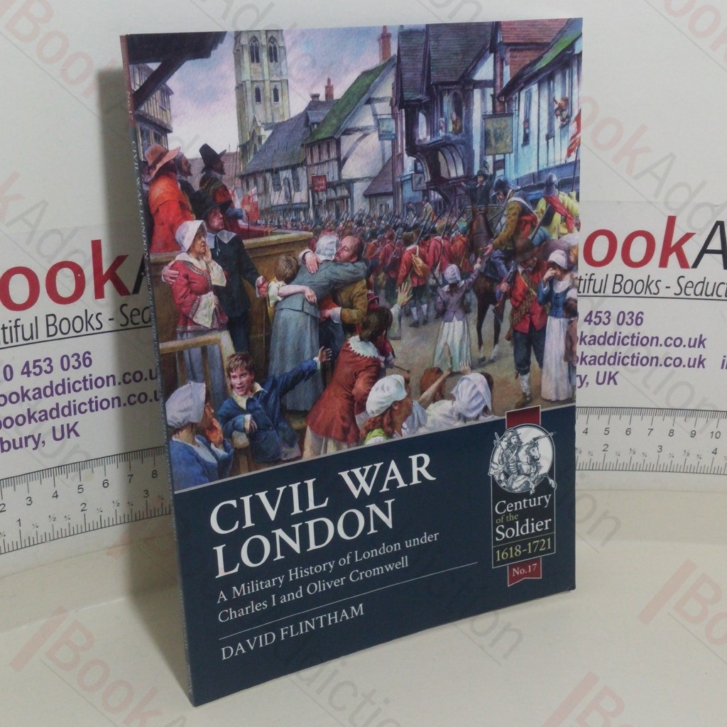 Civil War London: A Military History of London Under Charles I and Oliver Cromwell (Century of the Soldier series)