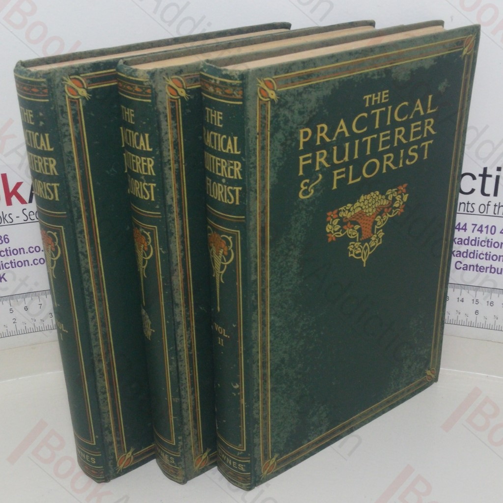 The Practical Fruiterer and Florist: A Complete Guide on all Matters Relating to the Retail Fruit, Flower and Vegetable Trades (Volumes I, II and III)