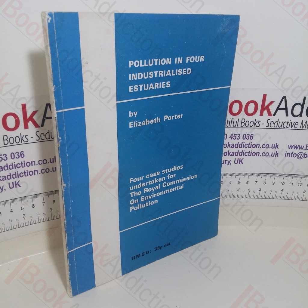 Pollution in Four Industrialised Estuaries: Studies in Relation to Changes in Population and Industrial Development: Four Case Studies Undertaken for the Royal Commission on Environmental Pollution
