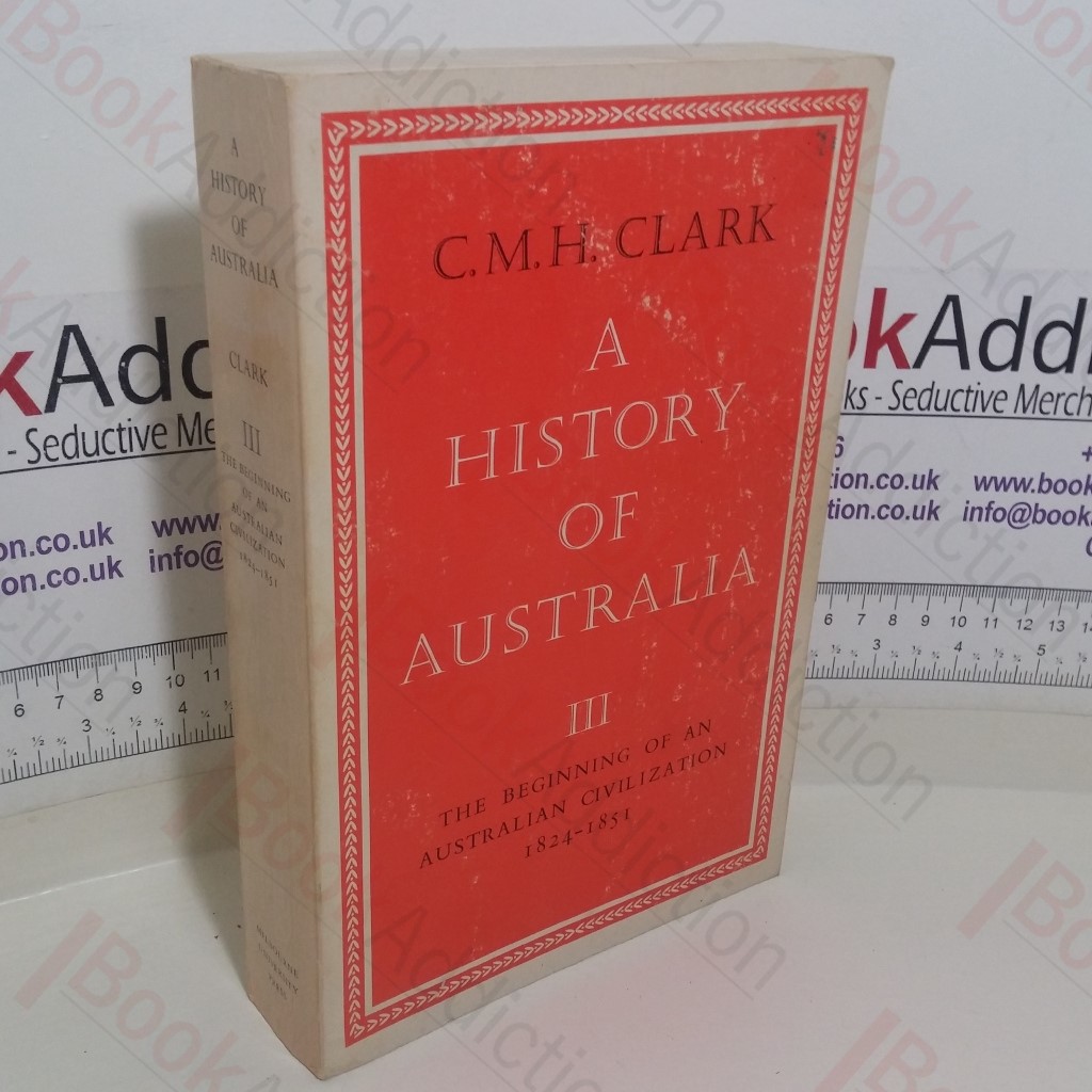 A History of Australia, Volume III: The Beginning of An Australian Civilization, 1824-1851