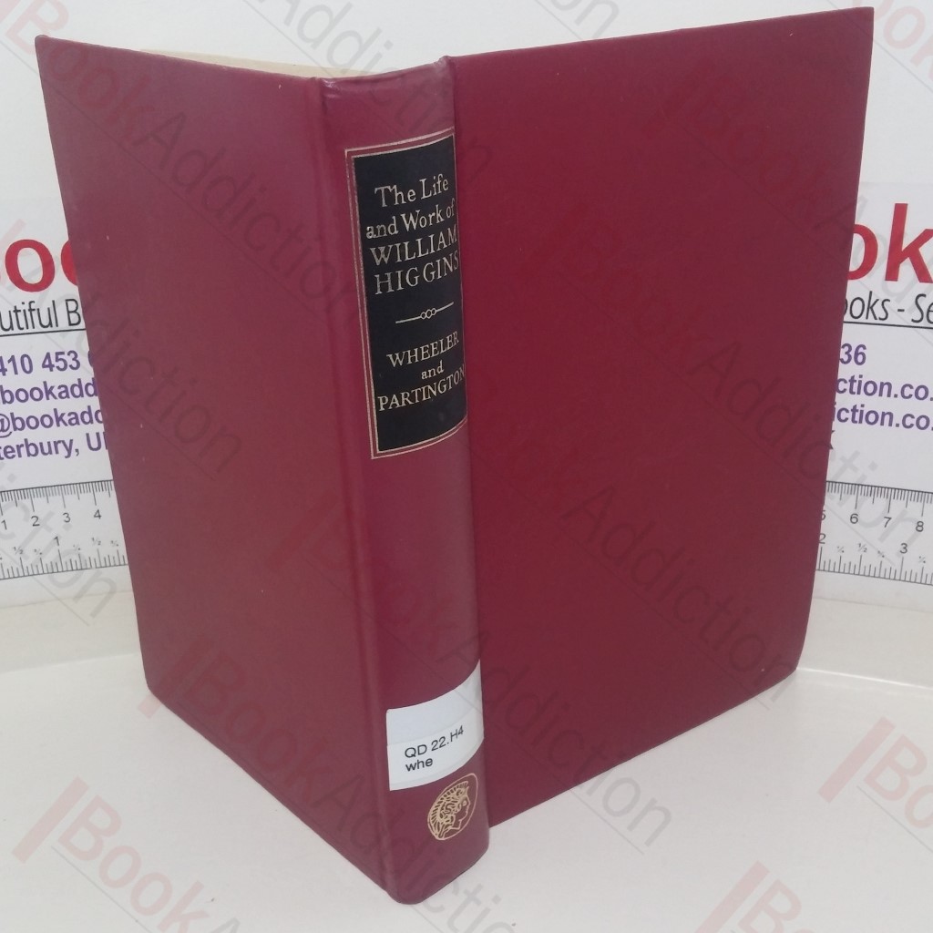 The Life and Work of William Higgins Chemist, 1763-1825: Including Reprints of 'A Comparative View of the Phlogistic and Antiphlogistic Theories' and 'Observations on the Atomic Theory and Electrical Phenomena' by William Higgins