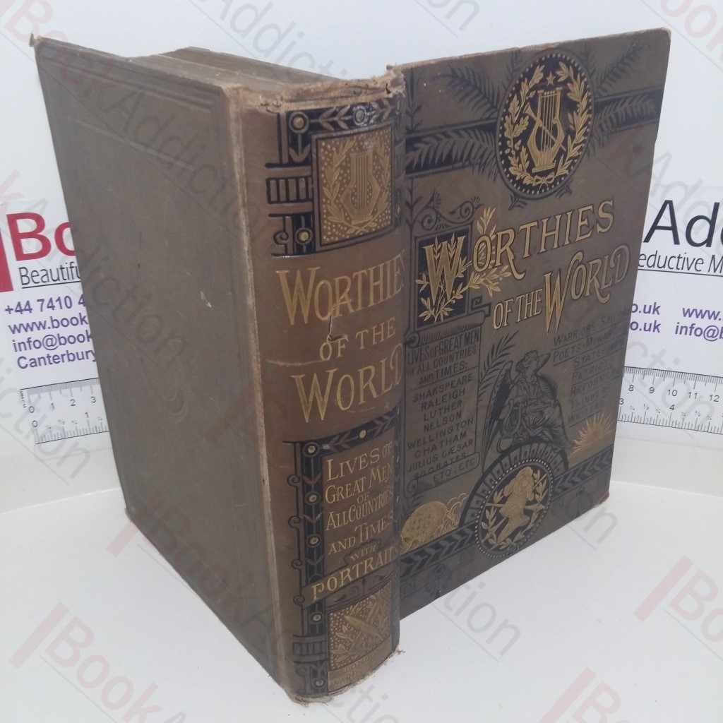 Worthies of the World: A Series of Historical and Critical Sketches of the Lives, Actions and Characters of Great and Eminent Men of all Countries and Times