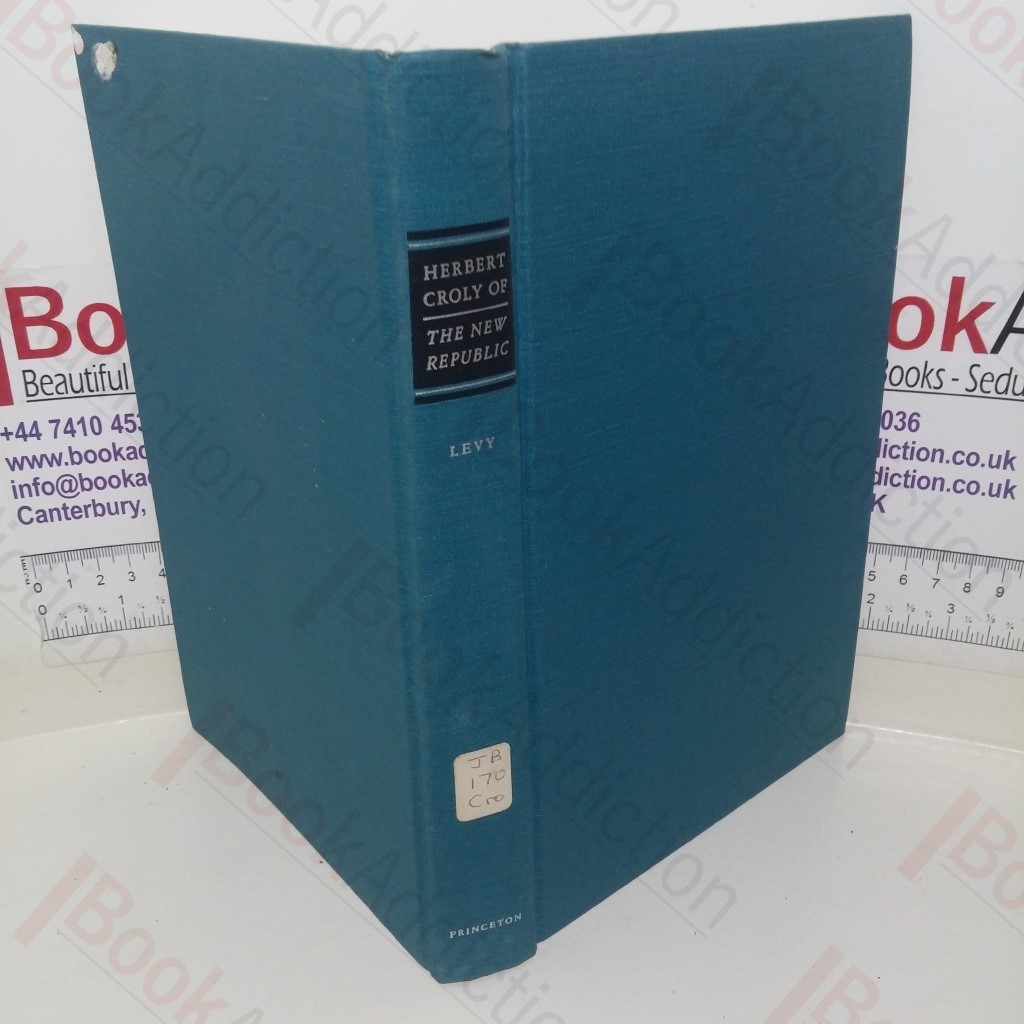 Herbert Croly of the New Republic: The Life and Thought of an American Progressive