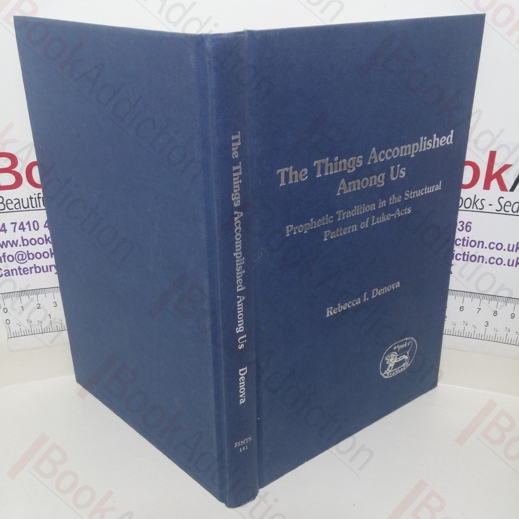 The Things Accomplished Among Us: Prophetic Tradition in the Structural Pattern of Luke- Acts (Journal for the Study of the New Testament Supplement series, No. 141)