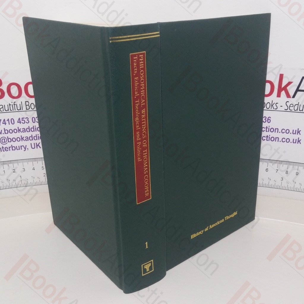 The Philosophical Writings of Thomas Cooper, Volume 1 - Tracts, Ethical, Theological and Political (History of American Thought series)