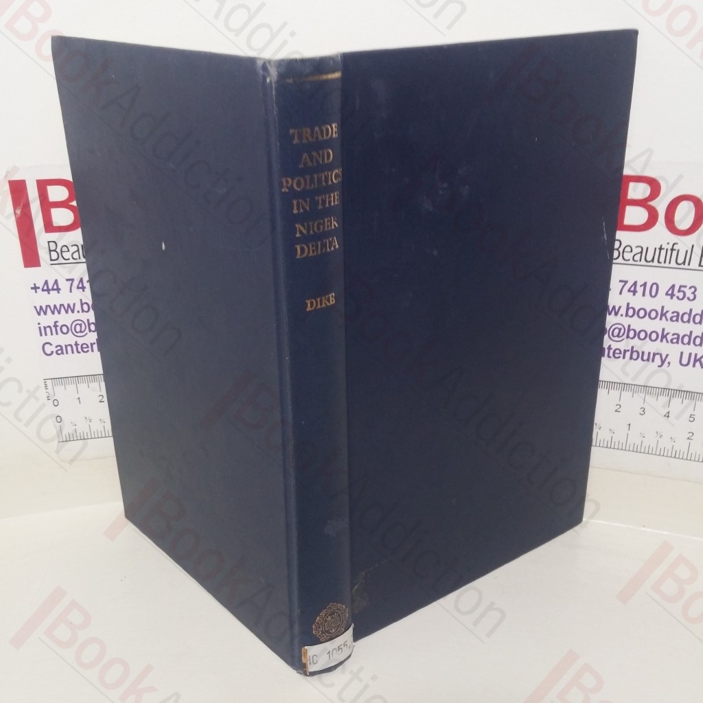 Trade and Politics in the Niger Delta ,1830-1885: An Introduction to the Economic and Political History of Nigeria