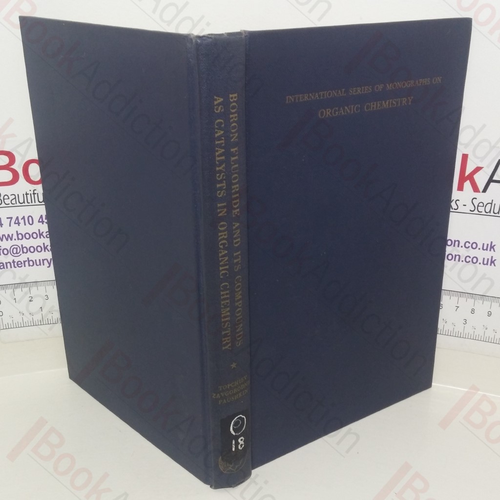 Boron Fluoride and Its Compounds as Catalysts in Organic Chemistry (International Series of Monographs on Organic Chemistry, Volume 2)