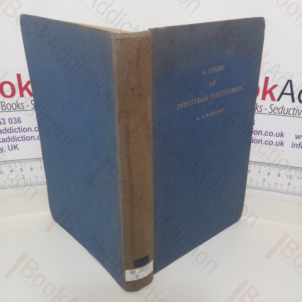 A Study of Industrial Fluctuation: An Enquiry Into the Character and Causes of the So-called Cyclical Movements of Trade (Series of Reprints of Scarce Works on Political Economy; Volume 8)
