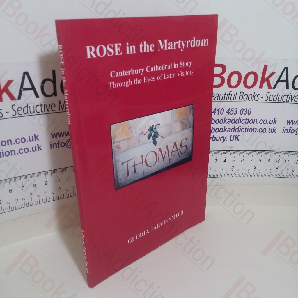 Rose in the Martyrdom: Canterbury Cathedral in Story, Through the Eyes of Latin Visitors
