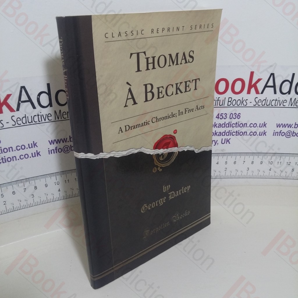 Thomas A Becket: A Dramatic Chronicle In Five Acts