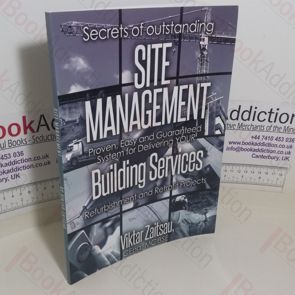 Secrets of Outstanding Site Management: Proven, Easy and Guaranteed System for Delivering Your Building Services Refurbishment and Retrofit Projects