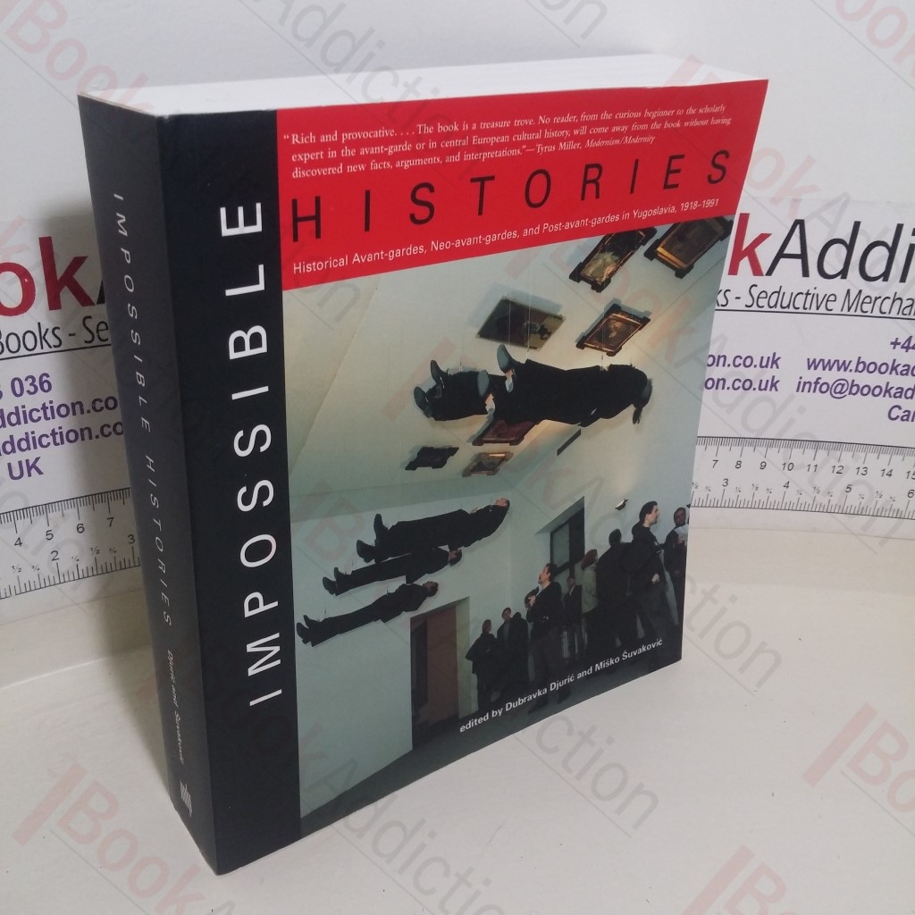 Impossible Histories: Historic Avant-gardes, Neo-avant-gardes, and Post-avant-gardes in Yugoslavia, 1918 1991