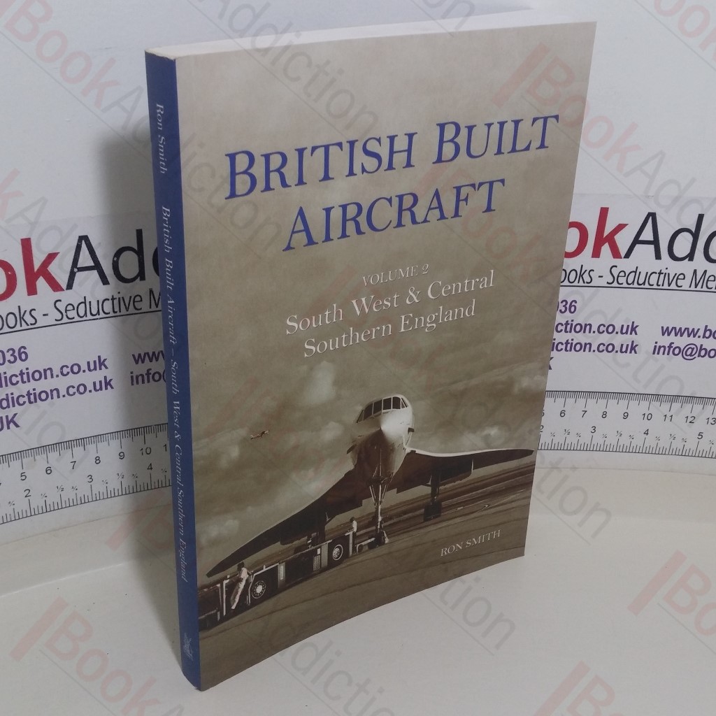 British Built Aircraft (Volume 2: South West and Central Southern England)
