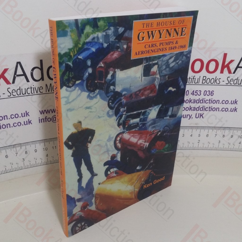 The House Of Gwynne: Cars, Pumps And Aero-engines, 1849-1966
