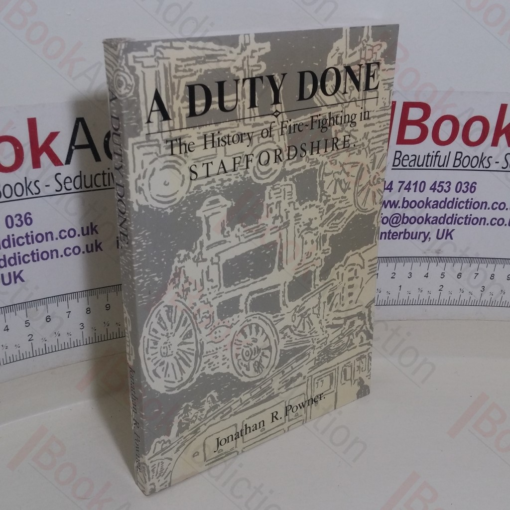 A Duty Done: The History of Fire-fighting in Staffordshire