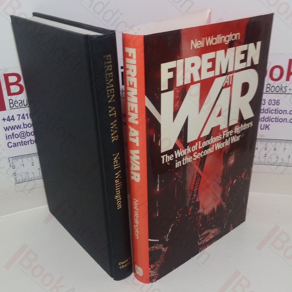 Firemen at War: The Work of London's Fire-fighters in the Second World War