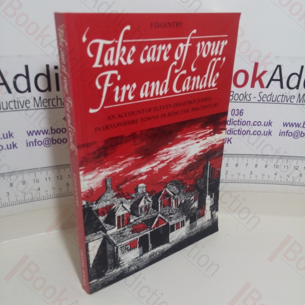 Take Care of Your Fire and Candle: An Account of Eleven Disastrous Fires in Small Devonshire Towns During the Nineteenth Century